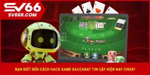 ban-biet-den-cach-hack-game-baccarat-tin-cay-hien-nay-chua-