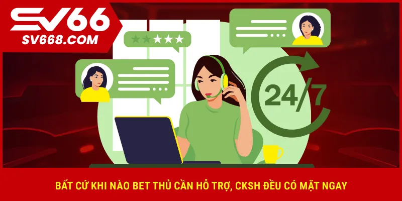 Bất cứ khi nào bet thủ cần hỗ trợ, CKSH đều có mặt ngay