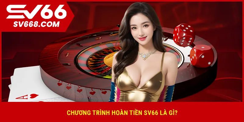 Chương trình hoàn tiền SV66 là gì?