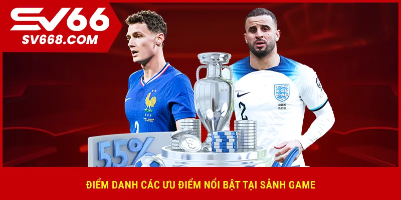 Điểm danh các ưu điểm nổi bật tại sảnh game