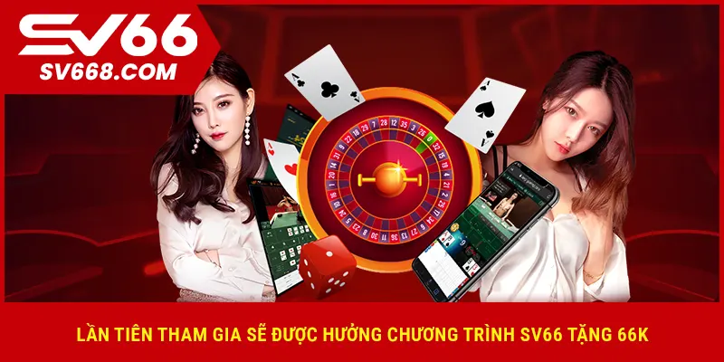 Lần tiên tham gia sẽ được hưởng chương trình SV66 tặng 66K