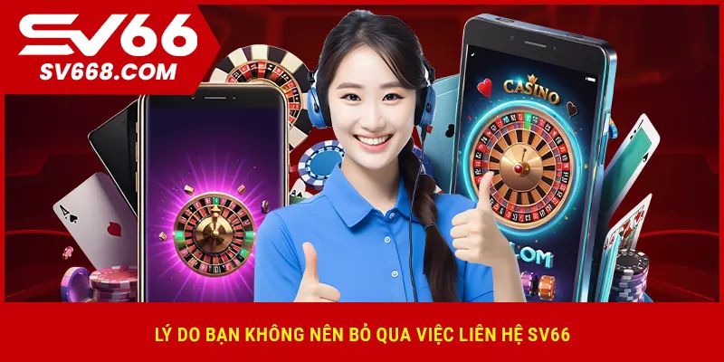 Lý do bạn không nên bỏ qua việc liên hệ SV66