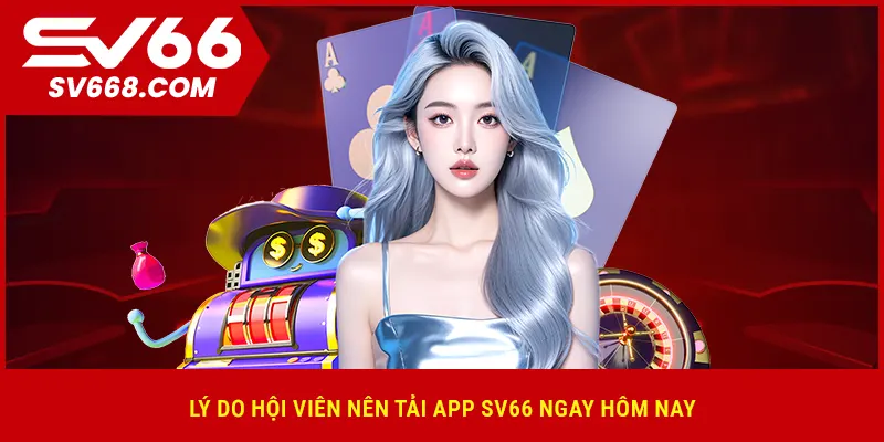 Lý do hội viên nên tải app SV66 ngay hôm nay