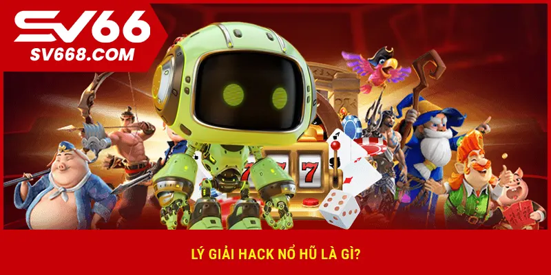 Lý giải hack nổ hũ là gì?