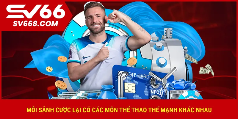 Mỗi sảnh cược lại có các môn thể thao thế mạnh khác nhau