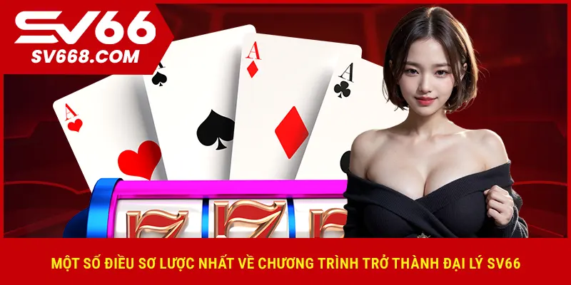 Một số điều sơ lược nhất về chương trình trở thành đại lý SV66