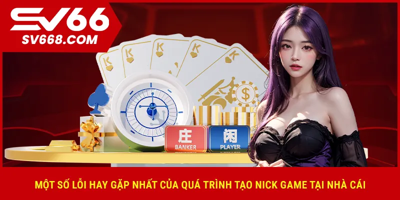 Một số lỗi hay gặp nhất của quá trình tạo nick game tại nhà cái