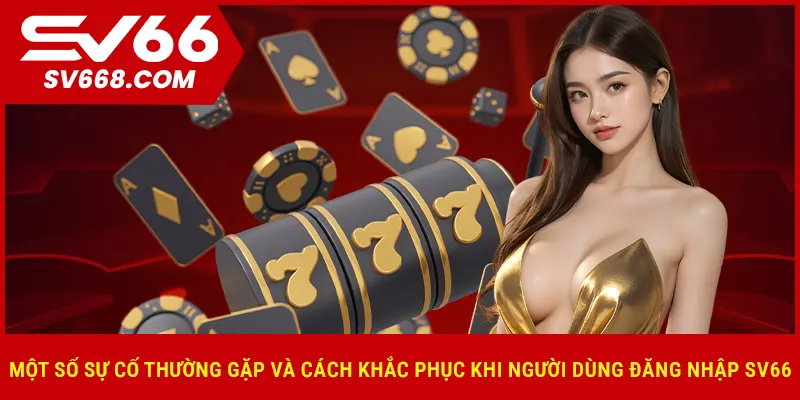 Một số sự cố thường gặp và cách khắc phục khi người dùng đăng nhập SV66