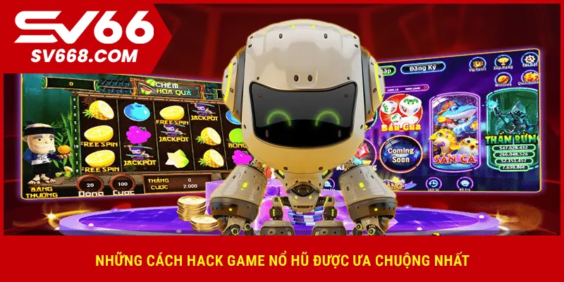 Những cách hack game nổ hũ được ưa chuộng nhất