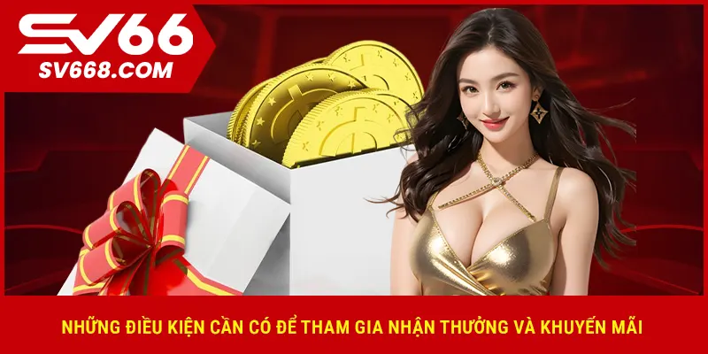 Những điều kiện cần có để tham gia nhận thưởng và khuyến mãi