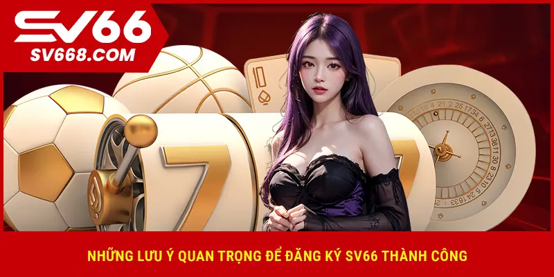 Những lưu ý quan trọng để đăng ký SV66 thành công