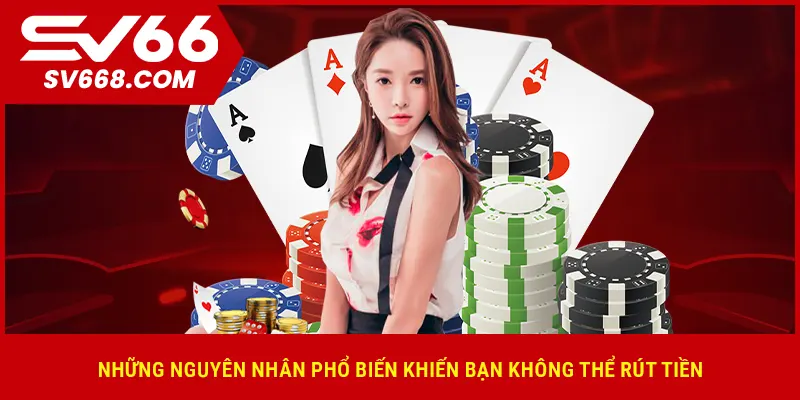 Những nguyên nhân phổ biến khiến bạn không thể rút tiền