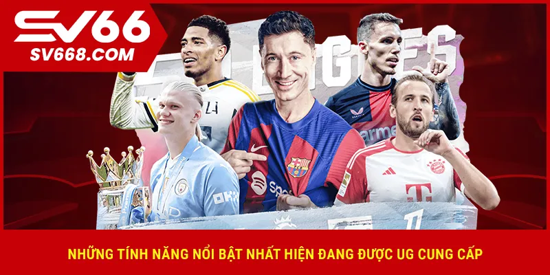 Những tính năng nổi bật nhất hiện đang được UG cung cấp