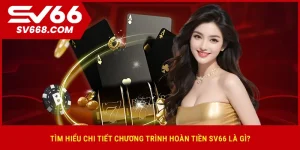 Điều kiện nhận hoàn tiền tại SV66 cần lưu ý